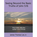Seeing Beyond the Basic Truths of John 3: 16 - Paperback