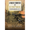 A War of Frontier and Empire: The Philippine-American War, 1899-1902 - Paperback