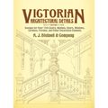 Victorian Architectural Details: Designs for Over 700 Stairs, Mantels, Doors, Windows, Cornices, Porches, and Other Decorative Elements - Paperback