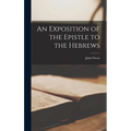 An Exposition of the Epistle to the Hebrews - Hardcover