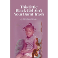 This Little Black Girl Ain't Your Burnt Trash - Paperback