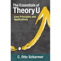The Essentials of Theory U: Core Principles and Applications - Paperback