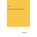 A Select Collection of Old English Plays - Hardcover