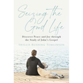 Seizing the Good Life: Discover Peace and Joy Through the Study of John's Gospel - Paperback