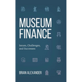 Museum Finance: Issues, Challenges, and Successes - Paperback