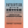 Patriotism Is Not Enough: Harry Jaffa, Walter Berns, and the Arguments That Redefined American Conservatism - Hardcover