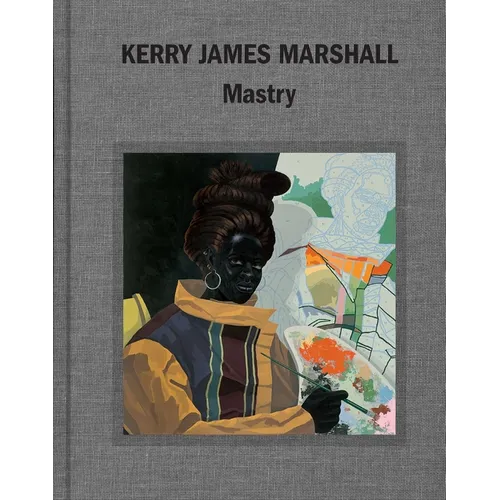 Kerry James Marshall: Mastry - Hardcover