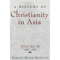 A History of Christianity in Asia, Vol. II: 1500-1900 - Paperback