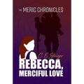 The MERIC Chronicles: Rebecca, Merciful Love - Hardcover