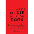 21 Ways to Die a Slow Death: How You Are Slowly Killing Yourself! - Paperback