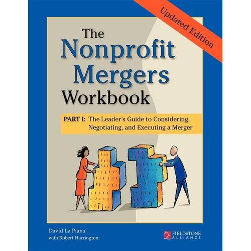 The Nonprofit Mergers Workbook Part I: The Leader's Guide to Considering, Negotiating, and Executing a Merger - Paperback