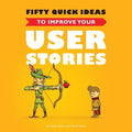 Fifty Quick Ideas to Improve Your User Stories - Paperback