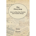 The First Step - How to Play the Ukulele and Ukulele Banjo - Paperback