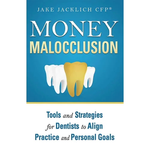 Money Malocclusion: Tools and Strategies for Dentists to Align Practice and Personal Goals - Paperback
