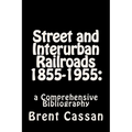 Street and Interurban Railroads 1855-1955: : a Comprehensive Bibliography - Paperback