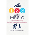 1, 2, 3 with Mrs. C: An Innovative Guide for Adult Interactions With Children - Hardcover