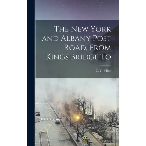 The New York and Albany Post Road, From Kings Bridge To - Hardcover