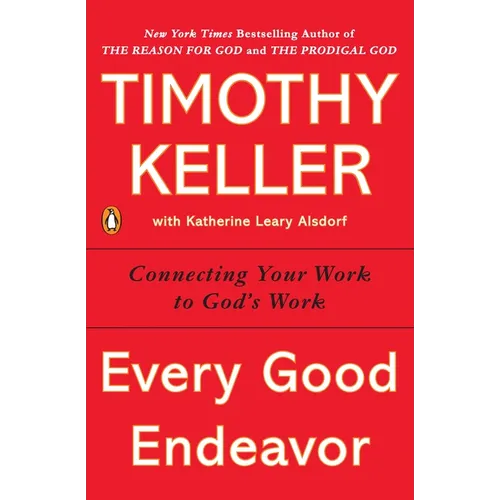 Every Good Endeavor: Connecting Your Work to God's Work - Paperback