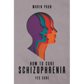How to Cure Schizophrenia: Yes Cure - Paperback