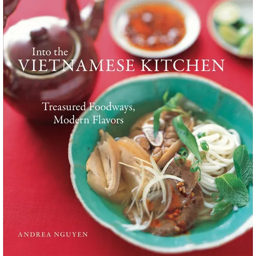 Into the Vietnamese Kitchen: Treasured Foodways, Modern Flavors [A Cookbook] - Hardcover