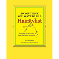 So You Think You Want To Be A Hairstylist - Paperback