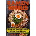 Ramen Noodles: Easy and Healthy Ramen Noodle Bowl Recipes - Paperback