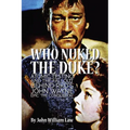 Who Nuked the Duke?: Atomic Testing and the Fallout Behind RKO's John Wayne Epic 'The Conqueror' - Paperback