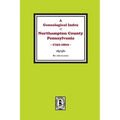 A Genealogical Index of Northampton County, Pennsylvania, 1752-1802. - Paperback