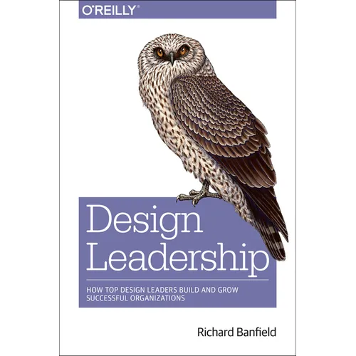 Design Leadership: How Top Design Leaders Build and Grow Successful Organizations - Paperback