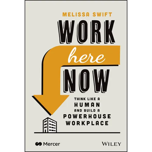 Work Here Now: Think Like a Human and Build a Powerhouse Workplace - Hardcover