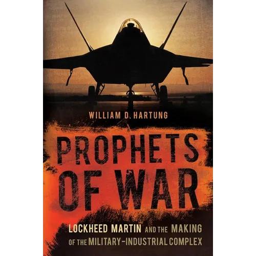 Prophets of War: Lockheed Martin and the Making of the Military-Industrial Complex - Paperback