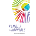 Handle the Horrible: Change. Triage. Joy. - Paperback