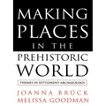 Making Places in the Prehistoric World: Themes in Settlement Archaeology - Paperback