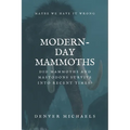 Modern-Day Mammoths: Did Mammoths and Mastodons Survive into Recent Times? - Paperback