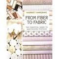 From Fiber to Fabric: The Essential Guide to Quiltmaking Textiles - Paperback