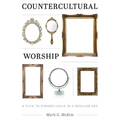Countercultural Worship: A Plea to Evangelicals in a Secular Age - Paperback