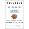 Building an Ageless Mind: Preventing and Fighting Brain Aging and Disease - Hardcover