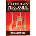 Hydrogen Peroxide Health Benefits and Uses - Paperback