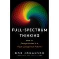 Full-Spectrum Thinking: How to Escape Boxes in a Post-Categorical Future - Hardcover