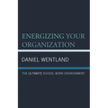 Energizing Your Organization: The Ultimate School Work Environment - Paperback