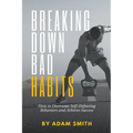 Breaking Down Bad Habits: How to Overcome Self-Defeating Behaviors and Achieve Success - Paperback