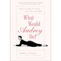 What Would Audrey Do?: Timeless Lessons for Living with Grace and Style - Paperback