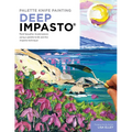 Palette Knife Painting: Deep Impasto: Paint Beautiful Masterpieces Using a Palette Knife and the Impasto Technique - Paperback
