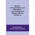 Memoir, Correspondence, and Miscellanies, From the Papers of Thomas Jefferson (Volume 3) - Paperback