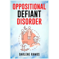 Oppositional Defiant Disorder: A Cutting-Edge Method for Recognizing and Guiding Your O.D.D Child Towards Success (2022 Guide for Beginners) - Paperback