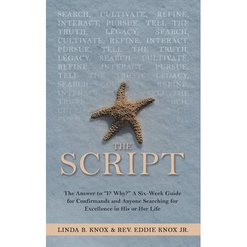 The Script: The Answer to "I? Why?" a Six-Week Guide for Confirmands and Anyone Searching for Excellence in His or Her Life - Paperback