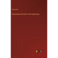 King Edward the Sixth on the Supremacy - Hardcover
