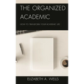 The Organized Academic: How to Transform Your Academic Life - Hardcover