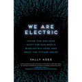 We Are Electric: Inside the 200-Year Hunt for Our Body's Bioelectric Code, and What the Future Holds - Hardcover
