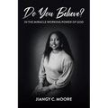 Do You Believe?: In the Miracle Working Power of God - Paperback